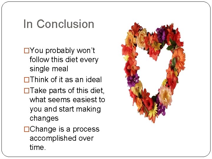 In Conclusion �You probably won’t follow this diet every single meal �Think of it
