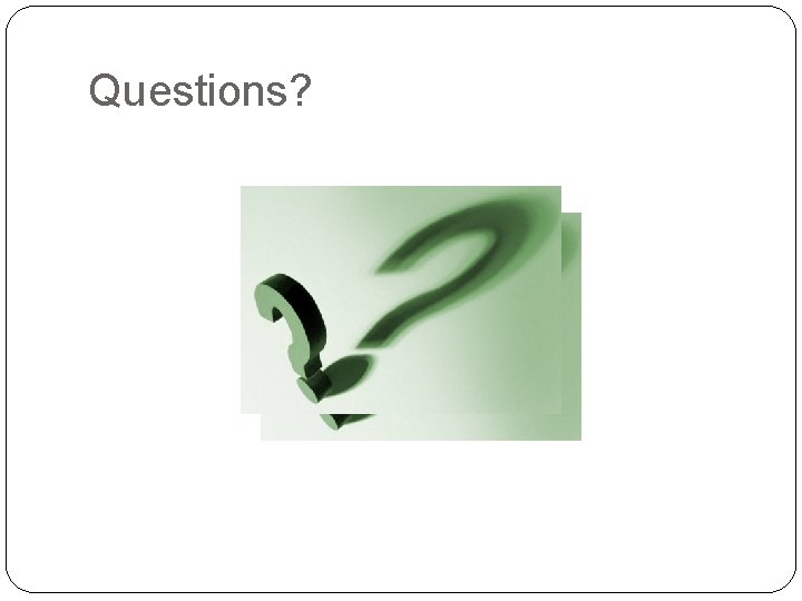 Questions? 