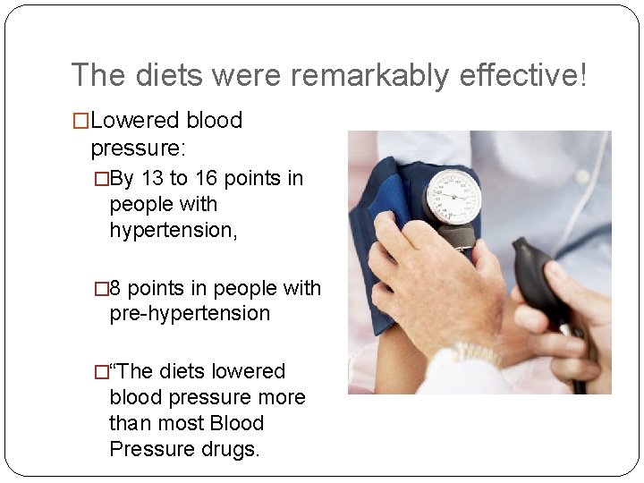 The diets were remarkably effective! �Lowered blood pressure: �By 13 to 16 points in