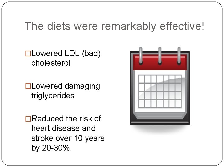 The diets were remarkably effective! �Lowered LDL (bad) cholesterol �Lowered damaging triglycerides �Reduced the