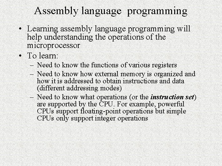Assembly language programming • Learning assembly language programming will help understanding the operations of