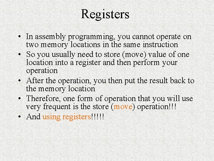 Registers • In assembly programming, you cannot operate on two memory locations in the
