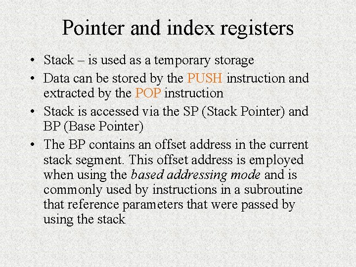 Pointer and index registers • Stack – is used as a temporary storage •