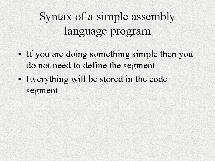 Syntax of a simple assembly language program • If you are doing something simple