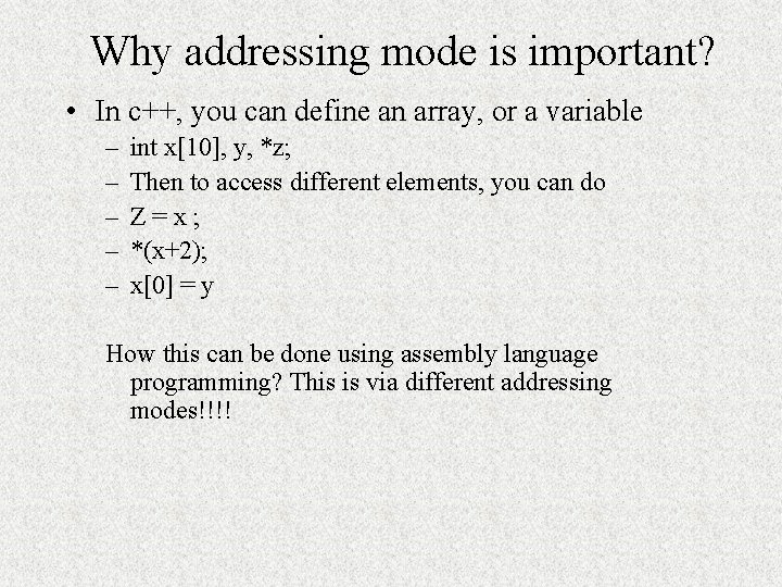 Why addressing mode is important? • In c++, you can define an array, or