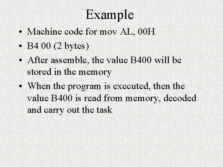 Example • Machine code for mov AL, 00 H • B 4 00 (2