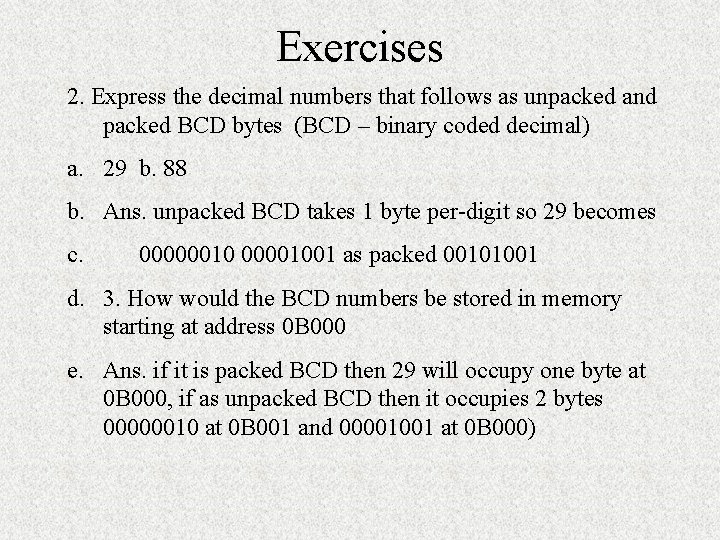Exercises 2. Express the decimal numbers that follows as unpacked and packed BCD bytes