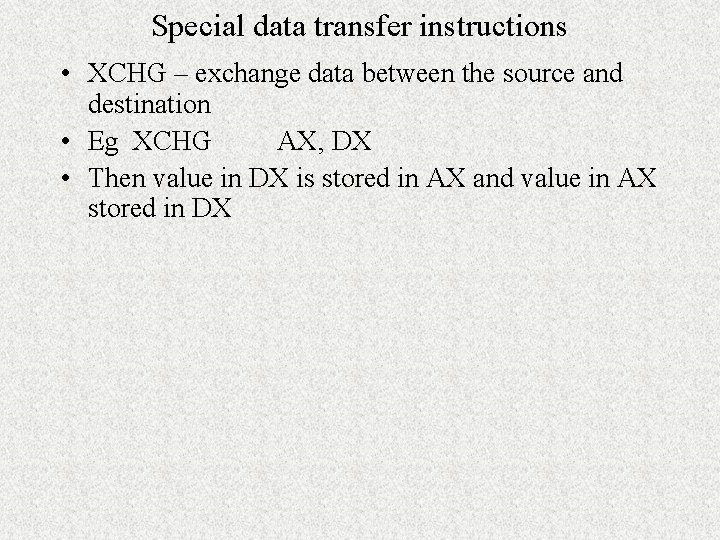 Special data transfer instructions • XCHG – exchange data between the source and destination
