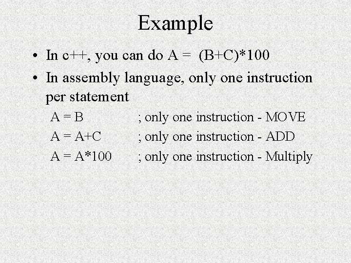 Example • In c++, you can do A = (B+C)*100 • In assembly language,