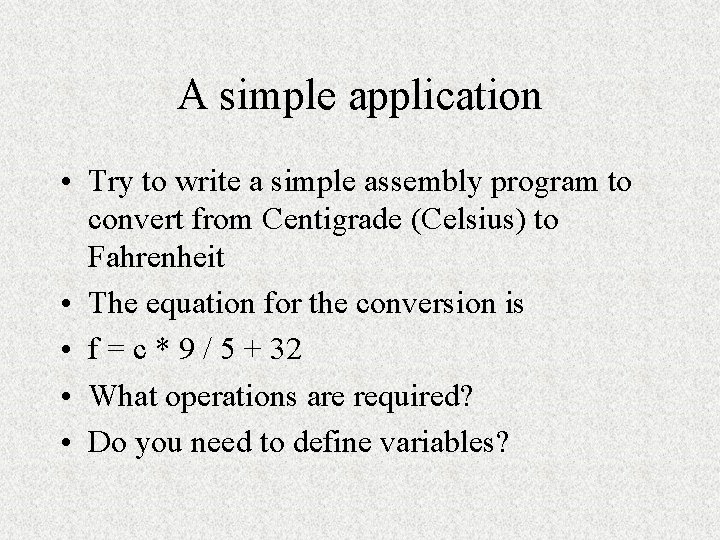 A simple application • Try to write a simple assembly program to convert from