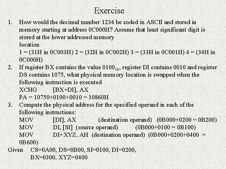 Exercise 1. How would the decimal number 1234 be coded in ASCII and stored