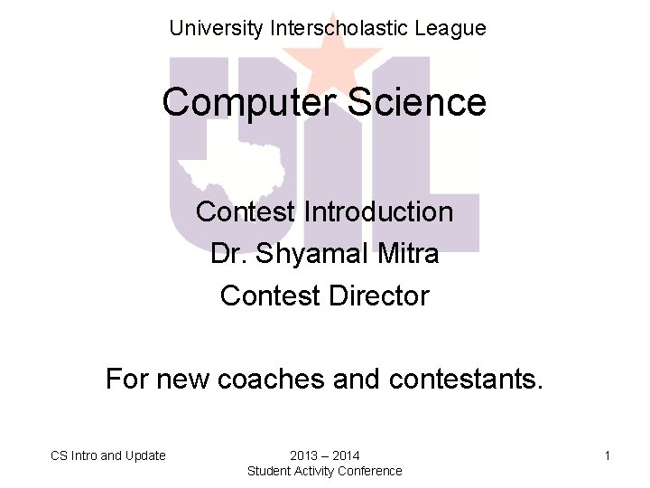 University Interscholastic League Computer Science Contest Introduction Dr. Shyamal Mitra Contest Director For new