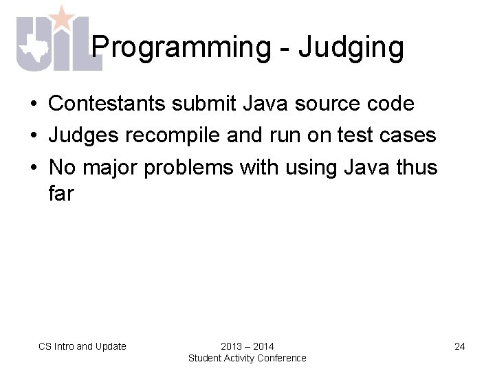 Programming - Judging • Contestants submit Java source code • Judges recompile and run