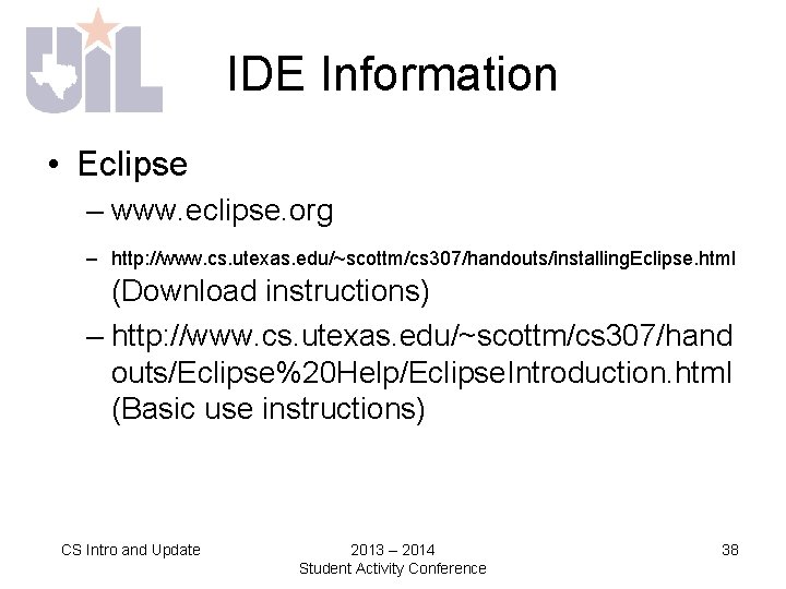 IDE Information • Eclipse – www. eclipse. org – http: //www. cs. utexas. edu/~scottm/cs