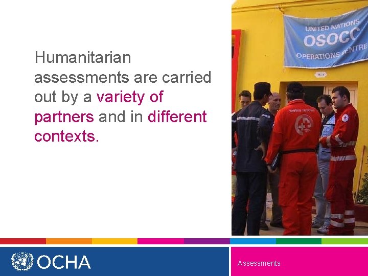 Humanitarian assessments are carried out by a variety of partners and in different contexts.