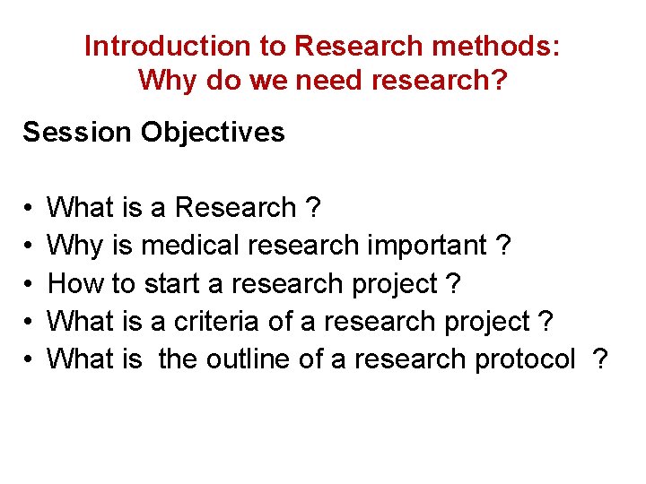Introduction to Research methods: Why do we need research? Session Objectives • • •