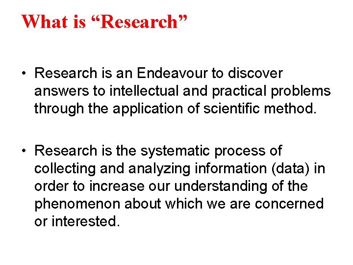 What is “Research” • Research is an Endeavour to discover answers to intellectual and