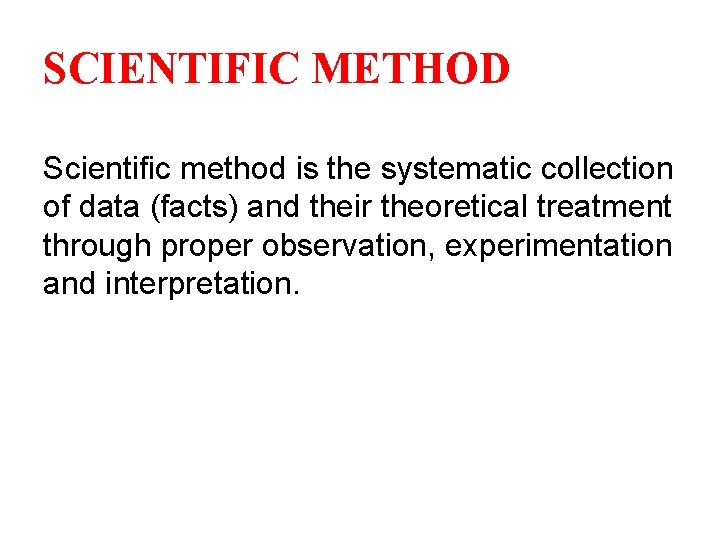 SCIENTIFIC METHOD Scientific method is the systematic collection of data (facts) and their theoretical