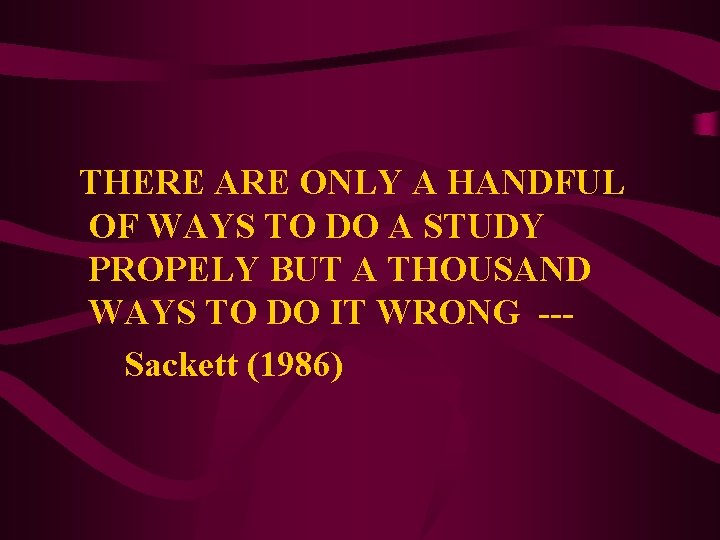 THERE ARE ONLY A HANDFUL OF WAYS TO DO A STUDY PROPELY BUT A