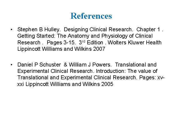 References • Stephen B Hulley. Designing Clinical Research. Chapter 1. Getting Started: The Anatomy