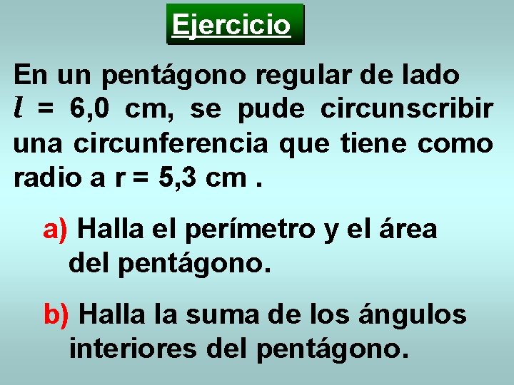 Ejercicio En un pentágono regular de lado l = 6, 0 cm, se pude