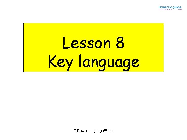 Lesson 8 Key language © Power. Language™ Ltd 