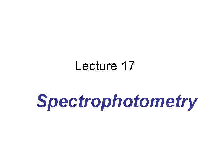 Lecture 17 Spectrophotometry 