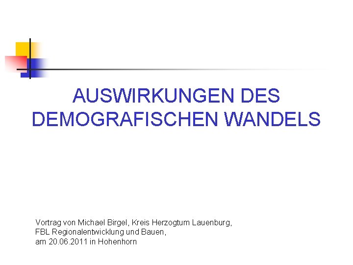 AUSWIRKUNGEN DES DEMOGRAFISCHEN WANDELS Vortrag von Michael Birgel, Kreis Herzogtum Lauenburg, FBL Regionalentwicklung und