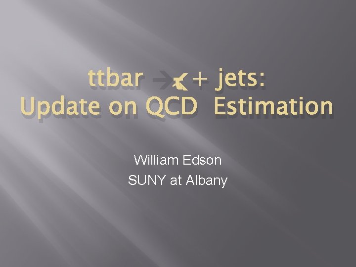ttbar τ + jets: Update on QCD Estimation William Edson SUNY at Albany 