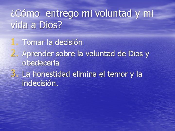 ¿Cómo entrego mi voluntad y mi vida a Dios? 1. Tomar la decisión 2. ¿Cómo entrego mi voluntad y mi vida a Dios? 1. Tomar la decisión 2.