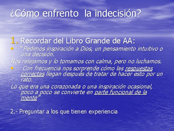 ¿Cómo enfrento la indecisión? 1. Recordar del Libro Grande de AA: • “Pedimos inspiración ¿Cómo enfrento la indecisión? 1. Recordar del Libro Grande de AA: • “Pedimos inspiración