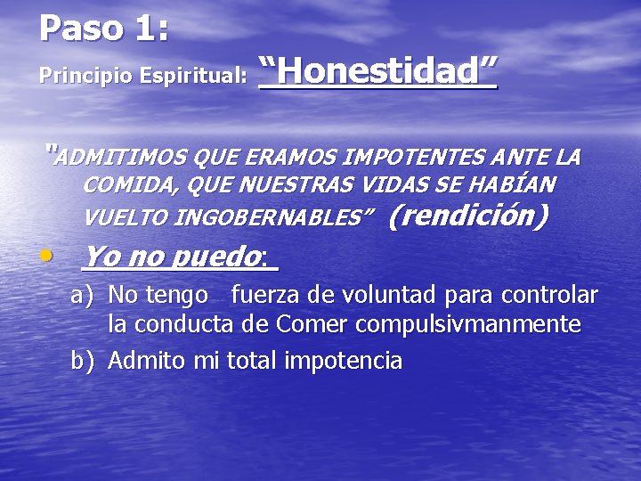 Paso 1: Principio Espiritual: “Honestidad” “ADMITIMOS QUE ERAMOS IMPOTENTES ANTE LA COMIDA, QUE NUESTRAS Paso 1: Principio Espiritual: “Honestidad” “ADMITIMOS QUE ERAMOS IMPOTENTES ANTE LA COMIDA, QUE NUESTRAS