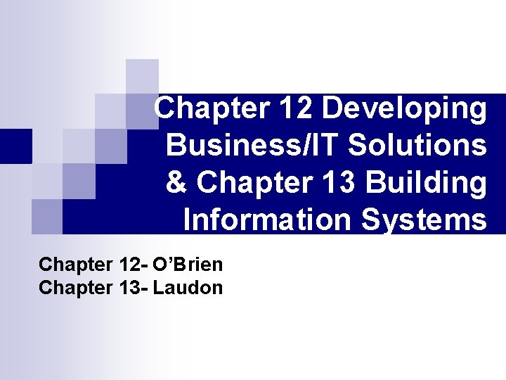 Chapter 12 Developing Business/IT Solutions & Chapter 13 Building Information Systems Chapter 12 -
