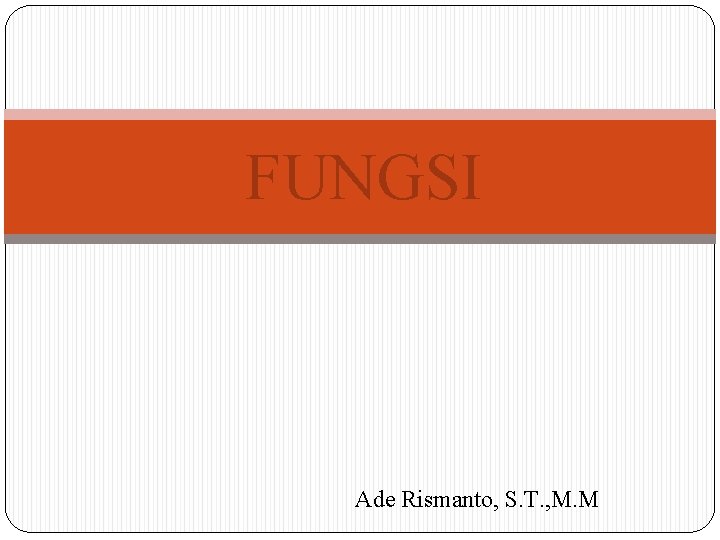 FUNGSI Ade Rismanto, S. T. , M. M 