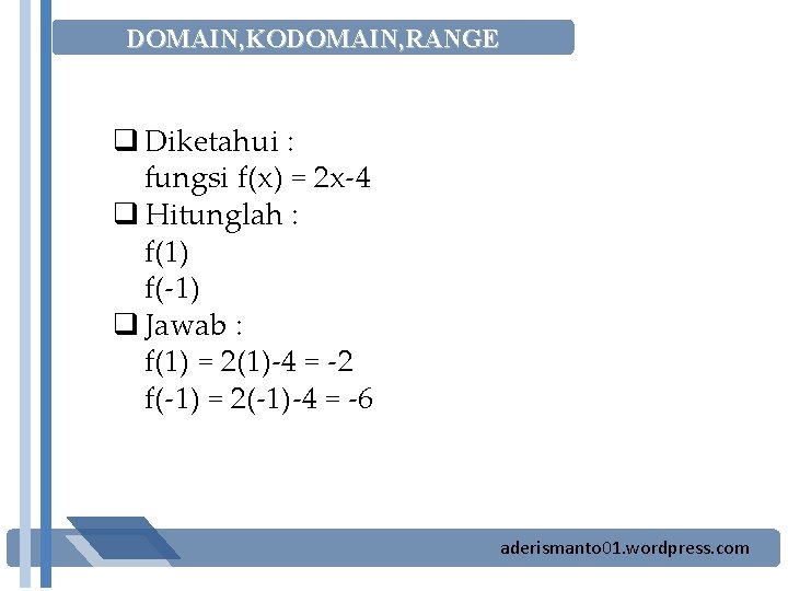 DOMAIN, KODOMAIN, RANGE q Diketahui : fungsi f(x) = 2 x-4 q Hitunglah :