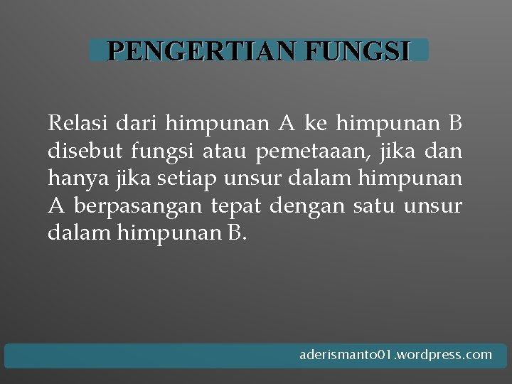 PENGERTIAN FUNGSI Relasi dari himpunan A ke himpunan B disebut fungsi atau pemetaaan, jika