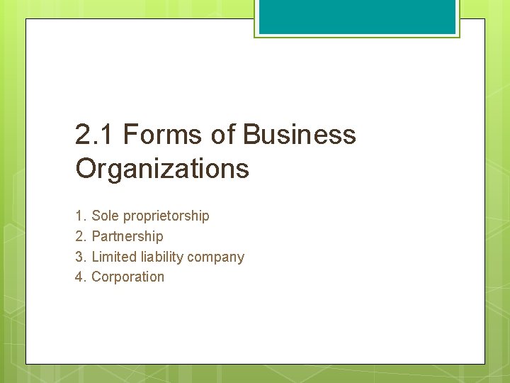 2. 1 Forms of Business Organizations 1. Sole proprietorship 2. Partnership 3. Limited liability
