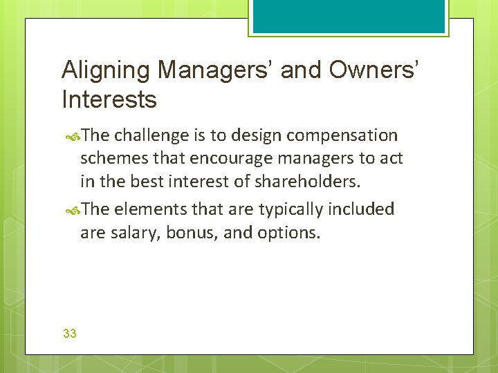 Aligning Managers’ and Owners’ Interests The challenge is to design compensation schemes that encourage