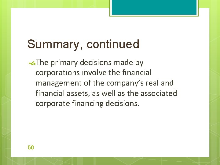 Summary, continued The primary decisions made by corporations involve the financial management of the