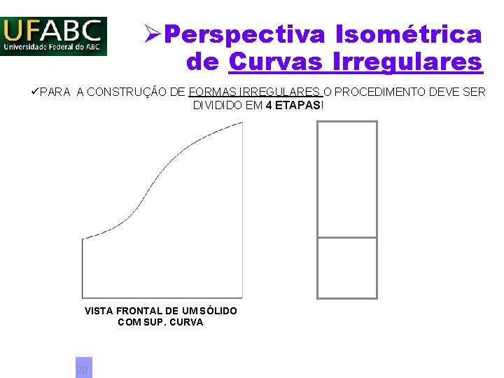 ØPerspectiva Isométrica de Curvas Irregulares üPARA A CONSTRUÇÃO DE FORMAS IRREGULARES O PROCEDIMENTO DEVE ØPerspectiva Isométrica de Curvas Irregulares üPARA A CONSTRUÇÃO DE FORMAS IRREGULARES O PROCEDIMENTO DEVE