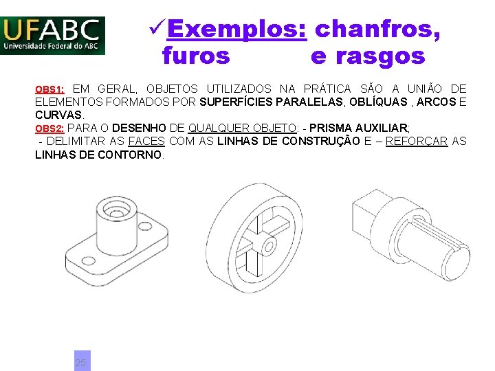 üExemplos: chanfros, furos e rasgos OBS 1: EM GERAL, OBJETOS UTILIZADOS NA PRÁTICA SÃO üExemplos: chanfros, furos e rasgos OBS 1: EM GERAL, OBJETOS UTILIZADOS NA PRÁTICA SÃO