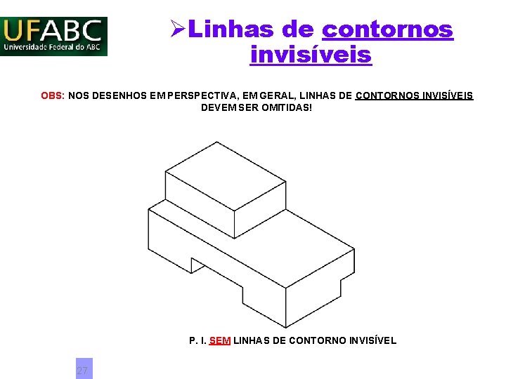 ØLinhas de contornos invisíveis OBS: NOS DESENHOS EM PERSPECTIVA, EM GERAL, LINHAS DE CONTORNOS ØLinhas de contornos invisíveis OBS: NOS DESENHOS EM PERSPECTIVA, EM GERAL, LINHAS DE CONTORNOS