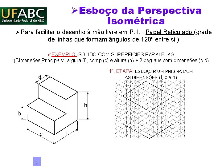 ØEsboço da Perspectiva Isométrica Ø Para facilitar o desenho à mão livre em P. ØEsboço da Perspectiva Isométrica Ø Para facilitar o desenho à mão livre em P.