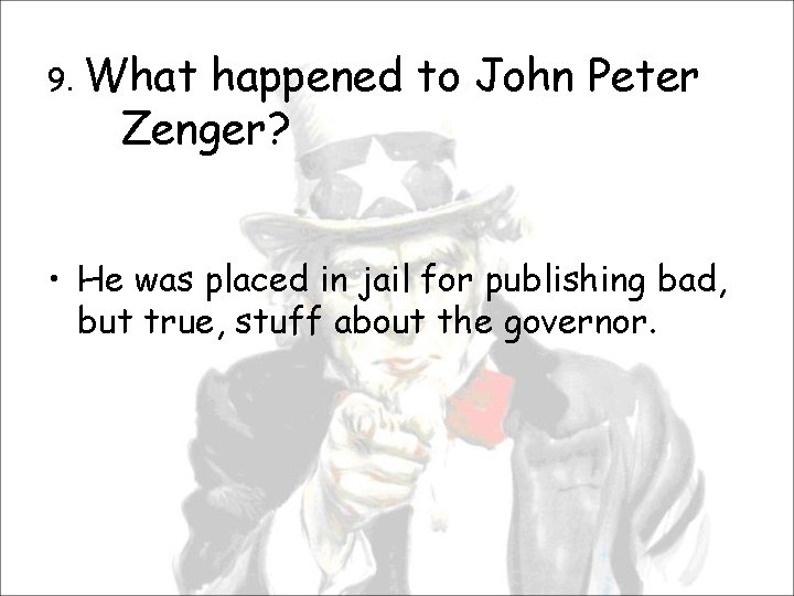 9. What happened to John Peter Zenger? • He was placed in jail for