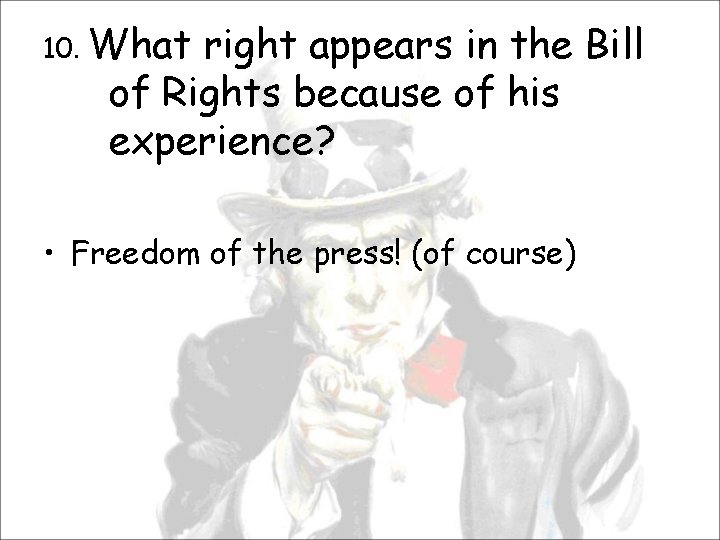10. What right appears in the Bill of Rights because of his experience? •