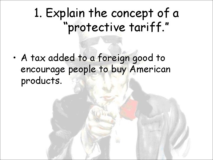 1. Explain the concept of a “protective tariff. ” • A tax added to