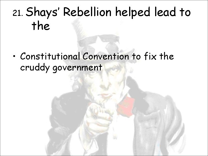 21. Shays’ the Rebellion helped lead to • Constitutional Convention to fix the cruddy