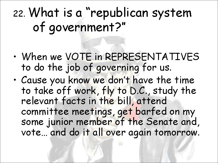 22. What is a “republican system of government? ” • When we VOTE in
