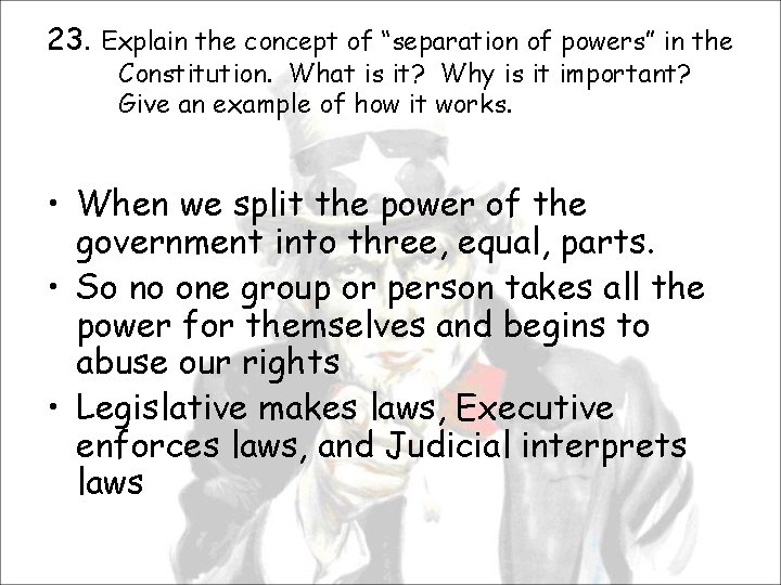 23. Explain the concept of “separation of powers” in the Constitution. What is it?