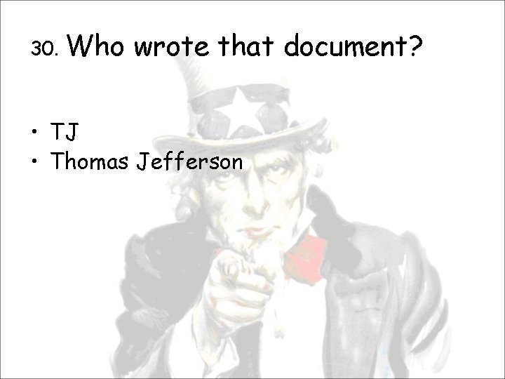 30. Who wrote that document? • TJ • Thomas Jefferson 